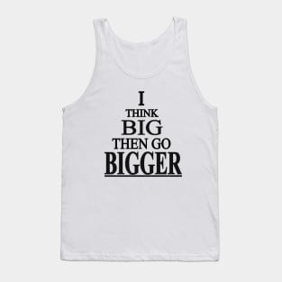 I Think Big Then Go BIGGER - Blk Tank Top